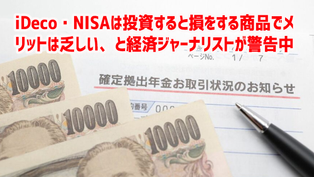 iDeco・NISAは投資すると損をする商品でメリットは乏しい、と経済ジャーナリストが警告中 iDeco・NISAは投資すると損をする商品でメリットは乏しい、と経済ジャーナリストが警告中