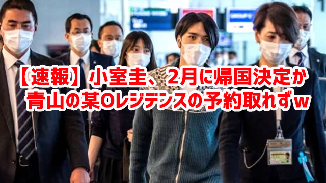 【速報】小室圭、2月に帰国決定か 青山の某Oレジデンスの予約取れずw 【速報】小室圭、2月に帰国決定か 青山の某Oレジデンスの予約取れずw
