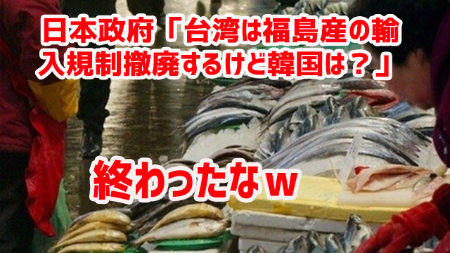 日本政府「台湾は福島産の輸入規制撤廃するけど韓国は？」　終わったなｗ￼