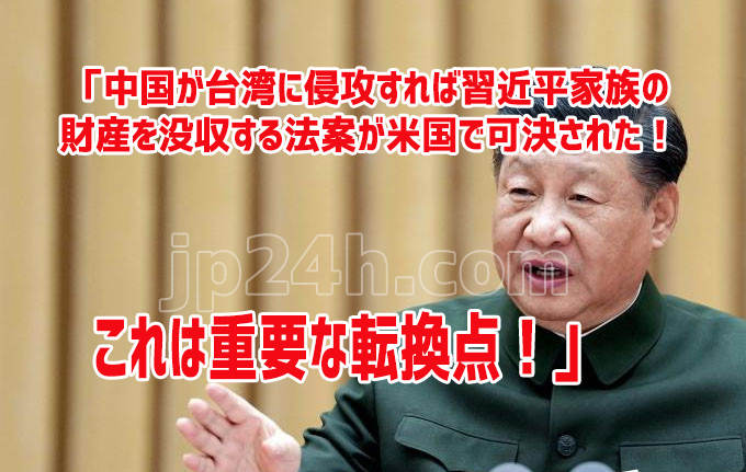 米国で「中国が台湾に侵攻したら習近平家族の財産を没収」という法案が可決されたことは重要な転換点になる 米国で「中国が台湾に侵攻したら習近平家族の財産を没収」という法案が可決されたことは重要な転換点になる