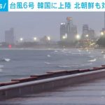 台風6号が韓国南部に上陸 そのまま北上しあす朝鮮半島縦断する見通し