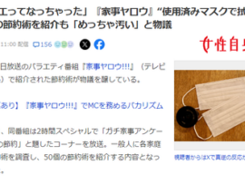 【テレ朝】使用済みマスクで拭き掃除の節約術を紹介、不衛生すぎると炎上ｗｗｗｗ