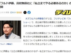【ワイドナショー】オズワルド伊藤、高校無償化に私見「私立までやる必要あるのか？」「なら、誰でも行ける学校作った方が早い」これは正論か？